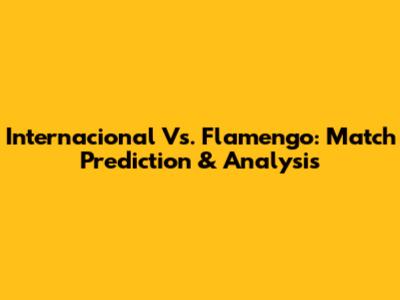 Internacional Vs. Flamengo: Match Prediction & Analysis