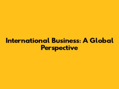 International Business: A Global Perspective