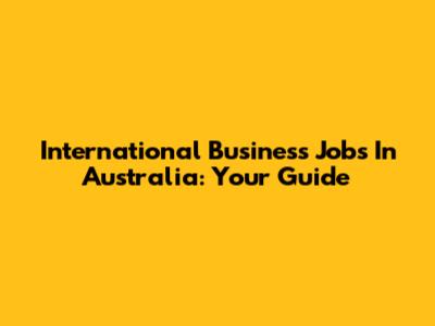 International Business Jobs In Australia: Your Guide
