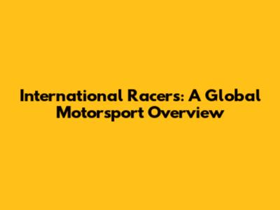 International Racers: A Global Motorsport Overview