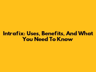 Intrafix: Uses, Benefits, And What You Need To Know
