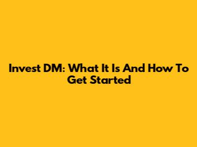 Invest DM: What It Is And How To Get Started