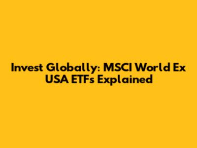 Invest Globally: MSCI World Ex USA ETFs Explained