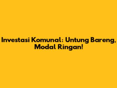 Investasi Komunal: Untung Bareng, Modal Ringan!