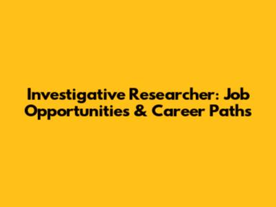 Investigative Researcher: Job Opportunities & Career Paths