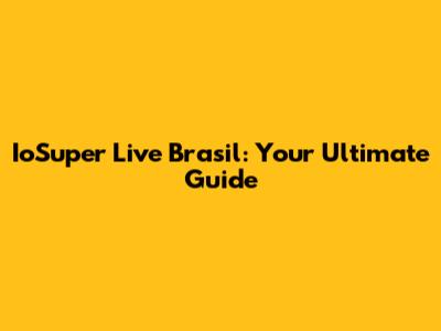 IoSuper Live Brasil: Your Ultimate Guide