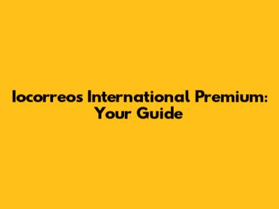 Iocorreos International Premium: Your Guide