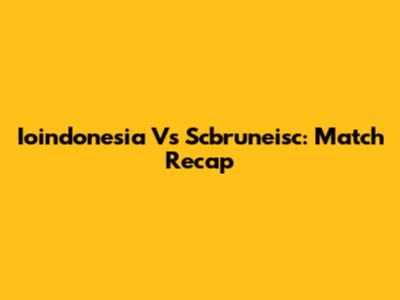 Ioindonesia Vs Scbruneisc: Match Recap