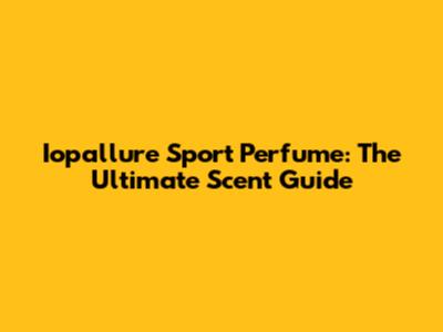 Iopallure Sport Perfume: The Ultimate Scent Guide