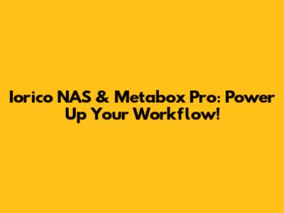 Iorico NAS & Metabox Pro: Power Up Your Workflow!