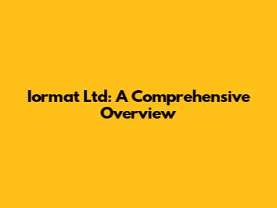 Iormat Ltd: A Comprehensive Overview