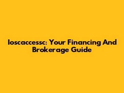 Ioscaccessc: Your Financing And Brokerage Guide
