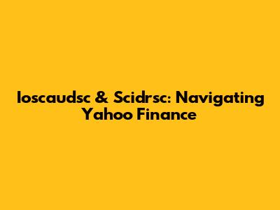 Ioscaudsc & Scidrsc: Navigating Yahoo Finance