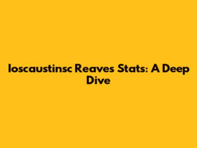 Ioscaustinsc Reaves Stats: A Deep Dive