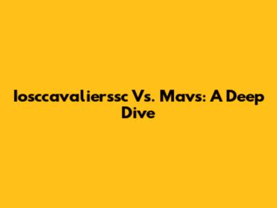 Iosccavalierssc Vs. Mavs: A Deep Dive
