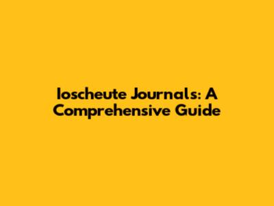 Ioscheute Journals: A Comprehensive Guide