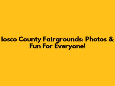 Iosco County Fairgrounds: Photos & Fun For Everyone!