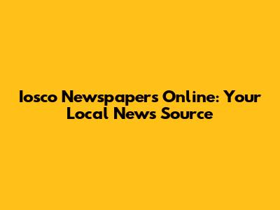 Iosco Newspapers Online: Your Local News Source