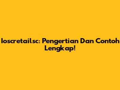 Ioscretailsc: Pengertian Dan Contoh Lengkap!