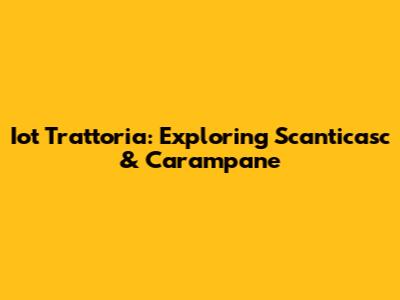 Iot Trattoria: Exploring Scanticasc & Carampane