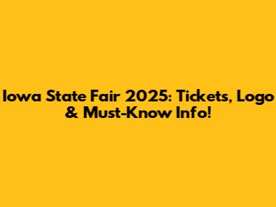 Iowa State Fair 2025: Tickets, Logo & Must-Know Info!