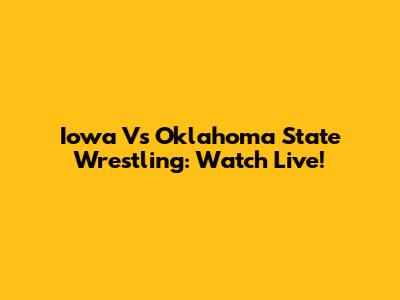 Iowa Vs Oklahoma State Wrestling: Watch Live!