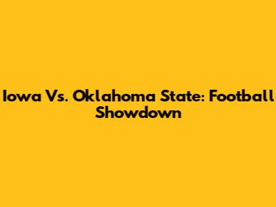 Iowa Vs. Oklahoma State: Football Showdown