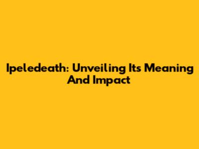 Ipeledeath: Unveiling Its Meaning And Impact