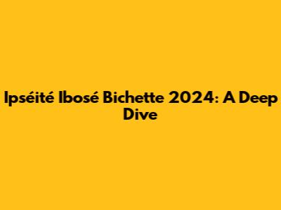 Ipséité Ibosé Bichette 2024: A Deep Dive