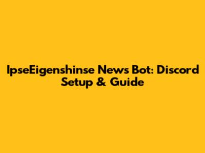 IpseEigenshinse News Bot: Discord Setup & Guide