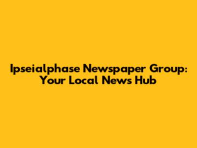 Ipseialphase Newspaper Group: Your Local News Hub