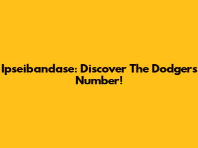 Ipseibandase: Discover The Dodgers Number!