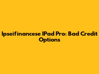 Ipseifinancese IPad Pro: Bad Credit Options