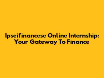 Ipseifinancese Online Internship: Your Gateway To Finance