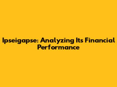 Ipseigapse: Analyzing Its Financial Performance