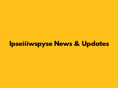 Ipseiiiwspyse News & Updates