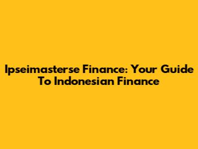 Ipseimasterse Finance: Your Guide To Indonesian Finance