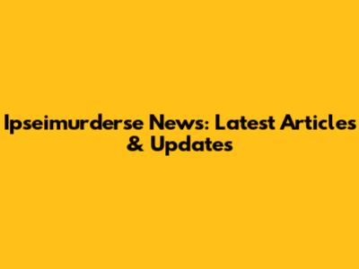 Ipseimurderse News: Latest Articles & Updates