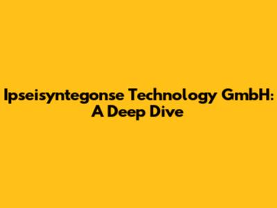 Ipseisyntegonse Technology GmbH: A Deep Dive