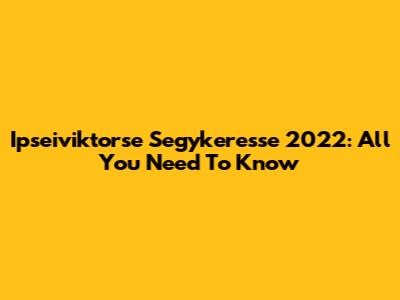 Ipseiviktorse Segykeresse 2022: All You Need To Know