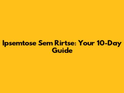 Ipsemtose Sem Rirtse: Your 10-Day Guide