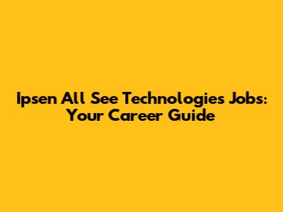 Ipsen All See Technologies Jobs: Your Career Guide
