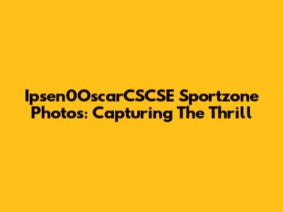 Ipsen0OscarCSCSE Sportzone Photos: Capturing The Thrill