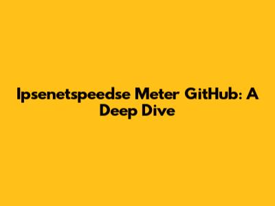 Ipsenetspeedse Meter GitHub: A Deep Dive