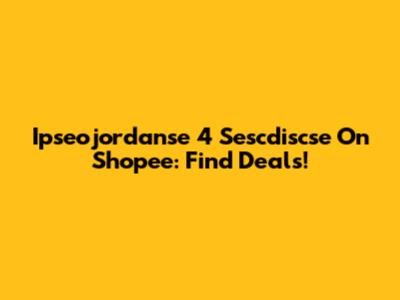 Ipseojordanse 4 Sescdiscse On Shopee: Find Deals!