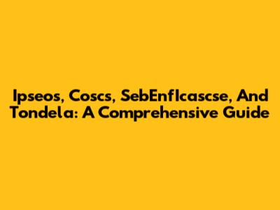 Ipseos, Coscs, SebEnfIcascse, And Tondela: A Comprehensive Guide
