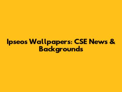 Ipseos Wallpapers: CSE News & Backgrounds