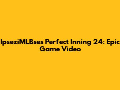 IpseziMLBse's Perfect Inning 24: Epic Game Video