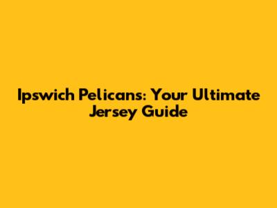 Ipswich Pelicans: Your Ultimate Jersey Guide