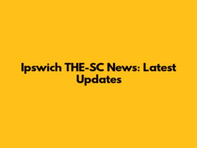Ipswich THE-SC News: Latest Updates